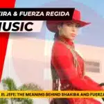 El Jefe: The Meaning Behind Shakira and Fuerza Regida’s Lyrics